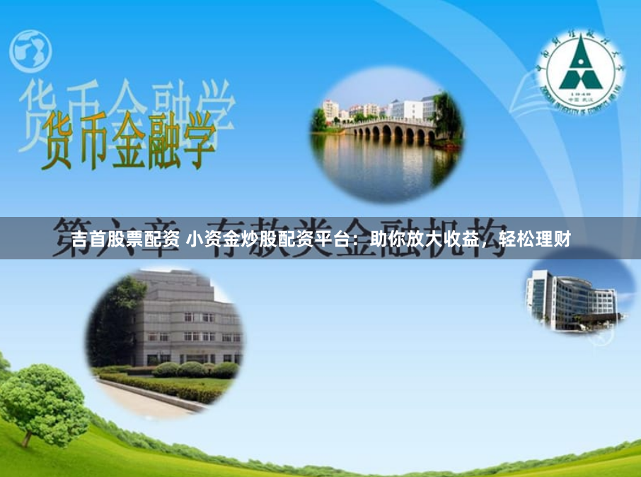 吉首股票配资 小资金炒股配资平台：助你放大收益，轻松理财