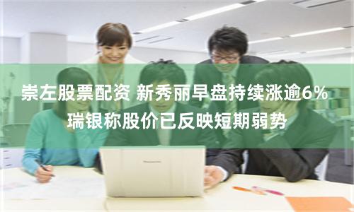 崇左股票配资 新秀丽早盘持续涨逾6% 瑞银称股价已反映短期弱势