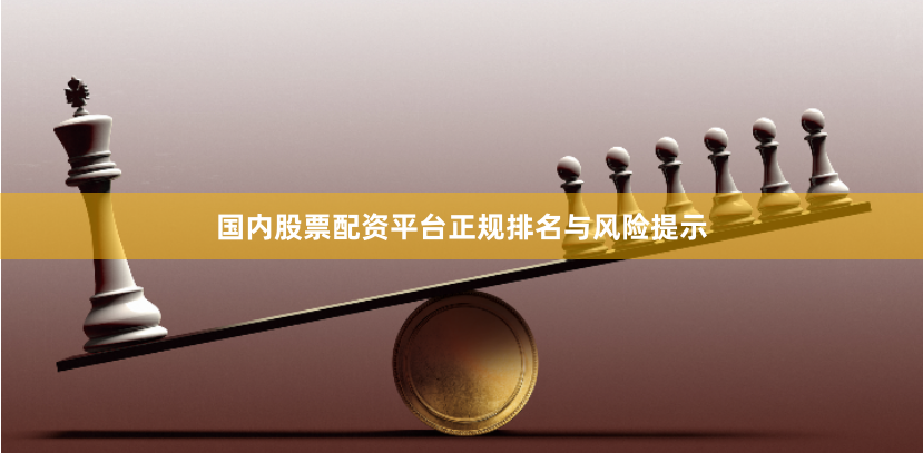 国内股票配资平台正规排名与风险提示