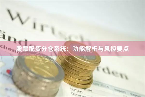 股票配资分仓系统：功能解析与风控要点