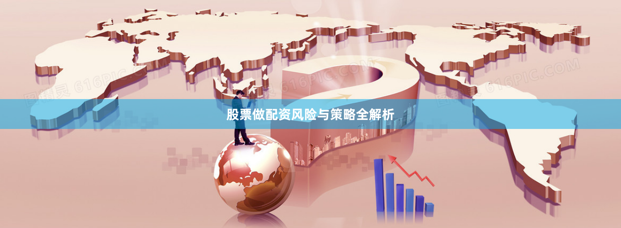 股票做配资风险与策略全解析