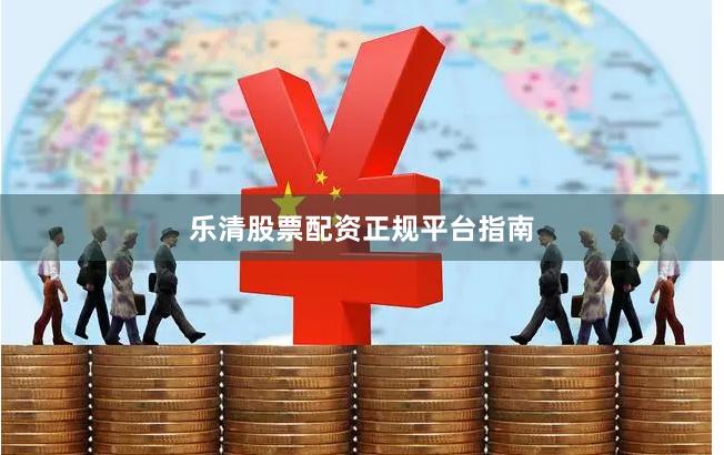 乐清股票配资正规平台指南