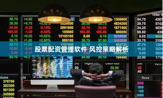 股票配资管理软件 风控策略解析