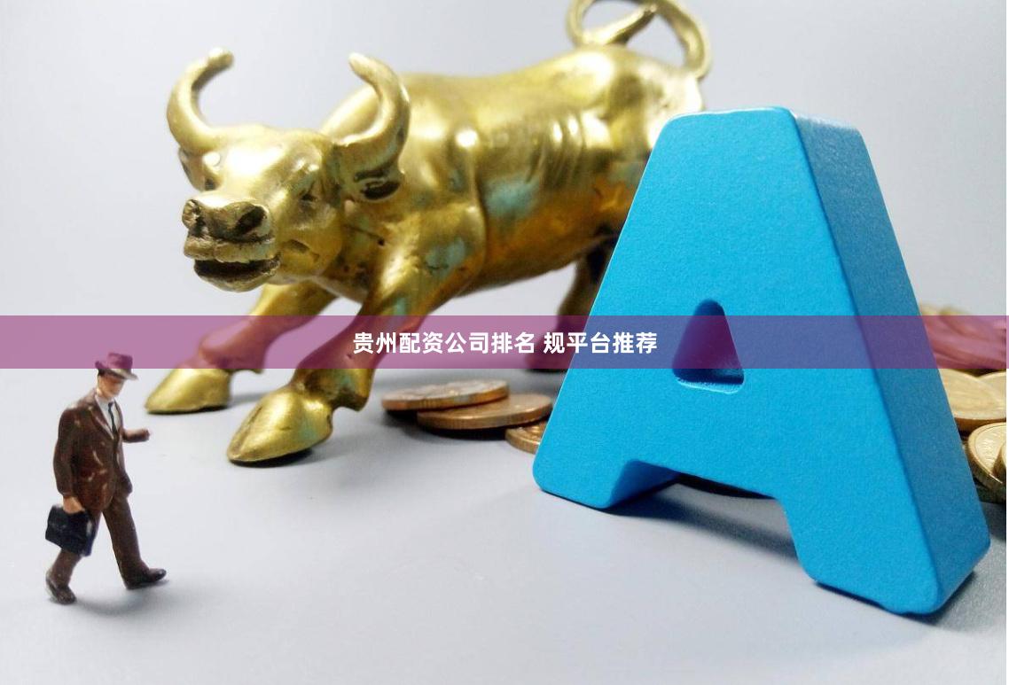 贵州配资公司排名 规平台推荐