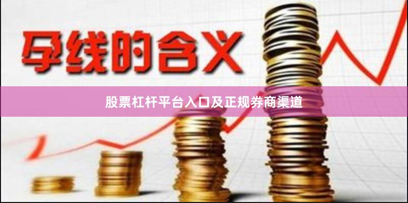 股票杠杆平台入口及正规券商渠道